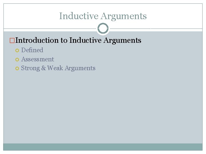 Inductive Arguments �Introduction to Inductive Arguments Defined Assessment Strong & Weak Arguments 