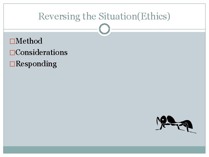 Reversing the Situation(Ethics) �Method �Considerations �Responding 