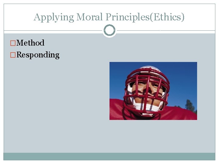 Applying Moral Principles(Ethics) �Method �Responding 