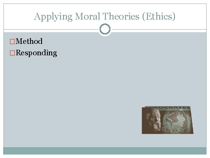 Applying Moral Theories (Ethics) �Method �Responding 