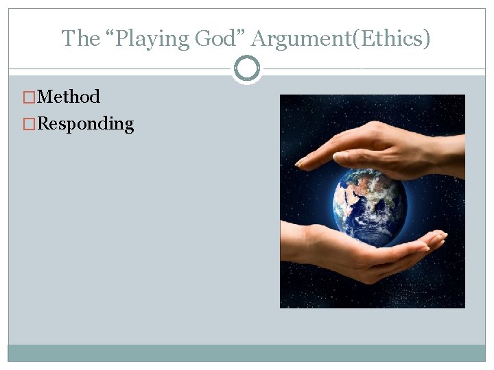 The “Playing God” Argument(Ethics) �Method �Responding 