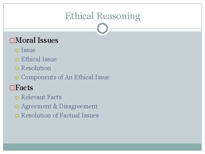 Ethical Reasoning �Moral Issues Issue Ethical Issue Resolution Components of An Ethical Issue �Facts