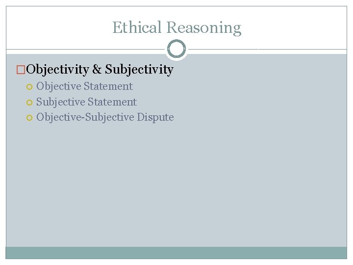 Ethical Reasoning �Objectivity & Subjectivity Objective Statement Subjective Statement Objective-Subjective Dispute 