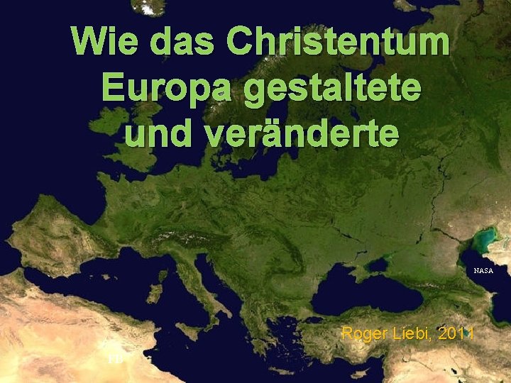 Wie das Christentum Europa gestaltete und veränderte NASA Roger Liebi, 2011 FB 