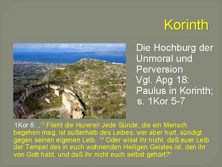 Korinth �Die Hochburg der Unmoral und Perversion �Vgl. Apg 18: Paulus in Korinth; s.