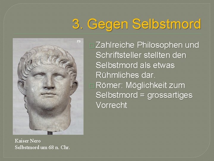 3. Gegen Selbstmord FB Kaiser Nero Selbstmord um 68 n. Chr. � Zahlreiche Philosophen