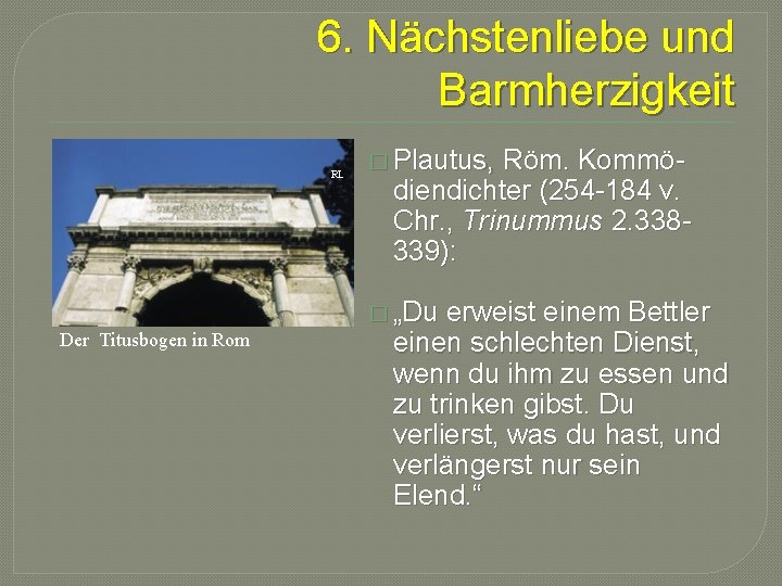 6. Nächstenliebe und Barmherzigkeit RL � Plautus, Röm. Kommödiendichter (254 -184 v. Chr. ,