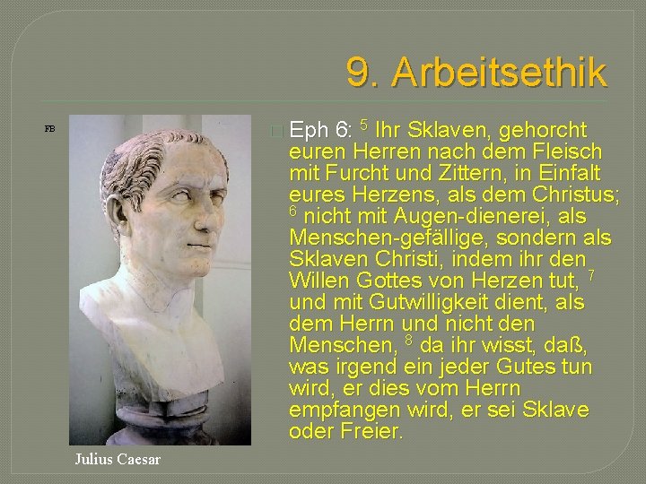 9. Arbeitsethik � Eph 6: 5 Ihr Sklaven, gehorcht euren Herren nach dem Fleisch