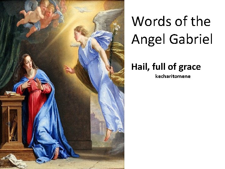 Words of the Angel Gabriel Hail, full of grace kecharitomene 