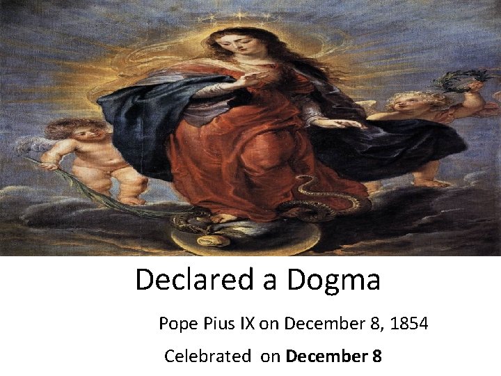 Declared a Dogma Pope Pius IX on December 8, 1854 Celebrated on December 8