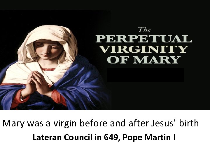 Mary was a virgin before and after Jesus’ birth Lateran Council in 649, Pope