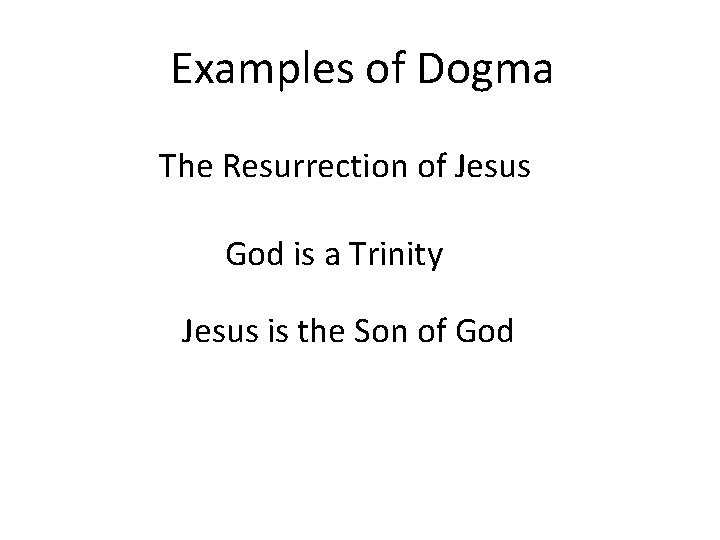 Examples of Dogma The Resurrection of Jesus God is a Trinity Jesus is the