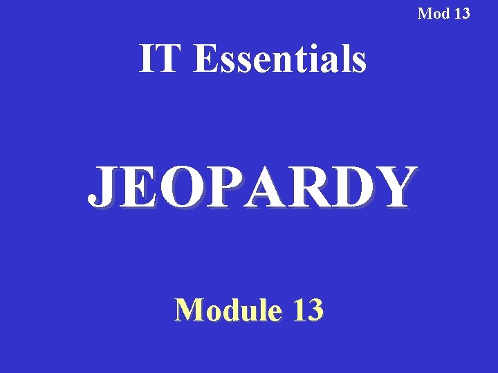 Mod 13 IT Essentials JEOPARDY Module 13 