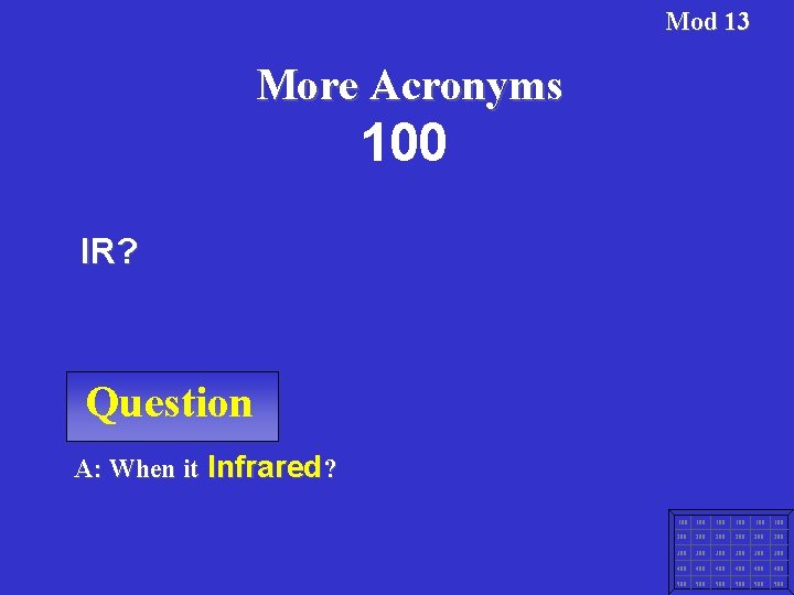 Mod 13 More Acronyms 100 IR? Question A: When it Infrared? 100 100 100