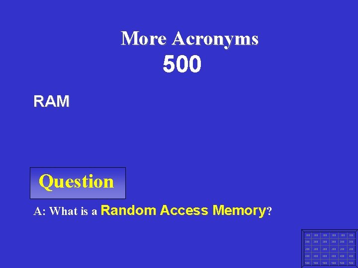 Mod 13 More Acronyms 500 RAM Question A: What is a Random Access Memory?
