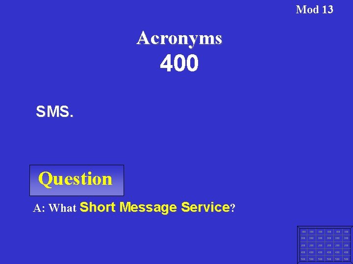 Mod 13 Acronyms 400 SMS. Question A: What Short Message Service? 100 100 100