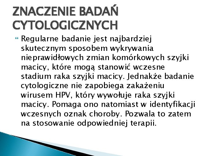 ZNACZENIE BADAŃ CYTOLOGICZNYCH Regularne badanie jest najbardziej skutecznym sposobem wykrywania nieprawidłowych zmian komórkowych szyjki