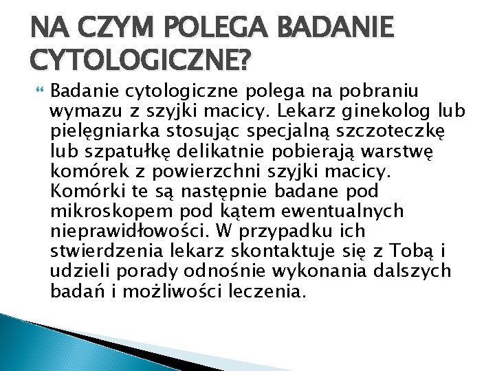 NA CZYM POLEGA BADANIE CYTOLOGICZNE? Badanie cytologiczne polega na pobraniu wymazu z szyjki macicy.