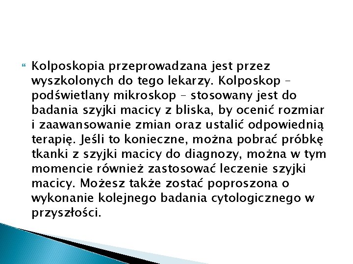  Kolposkopia przeprowadzana jest przez wyszkolonych do tego lekarzy. Kolposkop – podświetlany mikroskop –