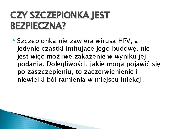 CZY SZCZEPIONKA JEST BEZPIECZNA? Szczepionka nie zawiera wirusa HPV, a jedynie cząstki imitujące jego