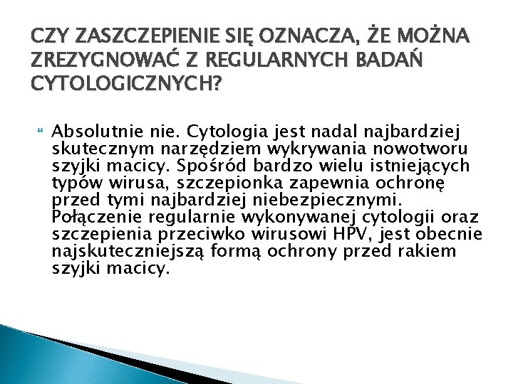 CZY ZASZCZEPIENIE SIĘ OZNACZA, ŻE MOŻNA ZREZYGNOWAĆ Z REGULARNYCH BADAŃ CYTOLOGICZNYCH? Absolutnie nie. Cytologia