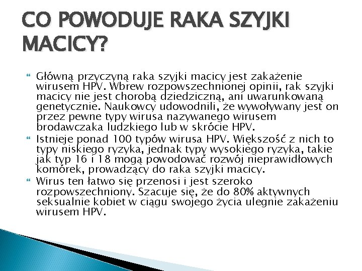 CO POWODUJE RAKA SZYJKI MACICY? Główną przyczyną raka szyjki macicy jest zakażenie wirusem HPV.