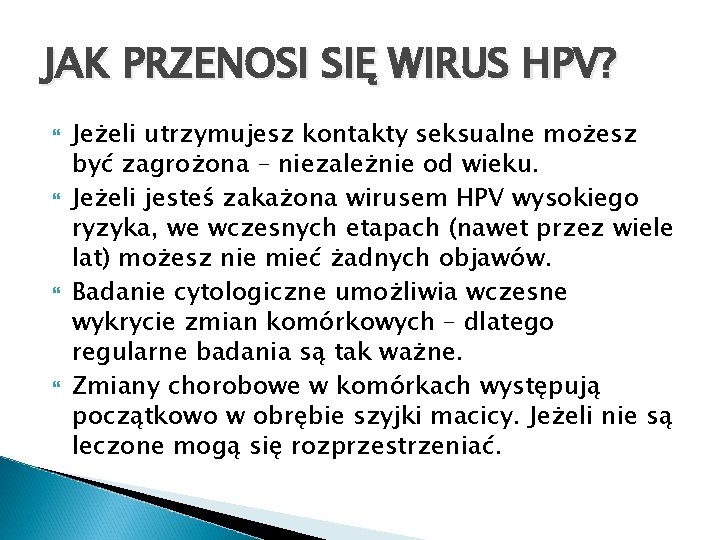 JAK PRZENOSI SIĘ WIRUS HPV? Jeżeli utrzymujesz kontakty seksualne możesz być zagrożona – niezależnie