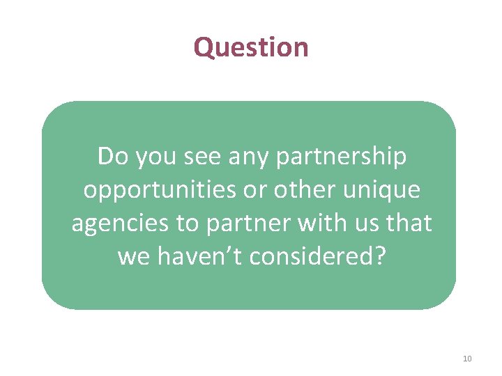 Question Do you see any partnership opportunities or other unique agencies to partner with