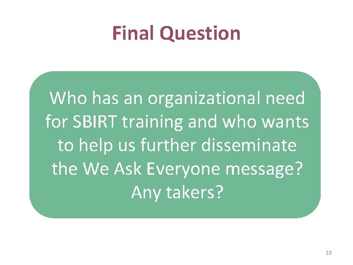 Final Question Who has an organizational need for SBIRT training and who wants to