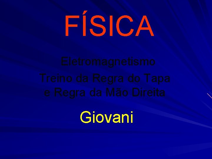 FÍSICA Eletromagnetismo Treino da Regra do Tapa e Regra da Mão Direita Giovani FÍSICA Eletromagnetismo Treino da Regra do Tapa e Regra da Mão Direita Giovani