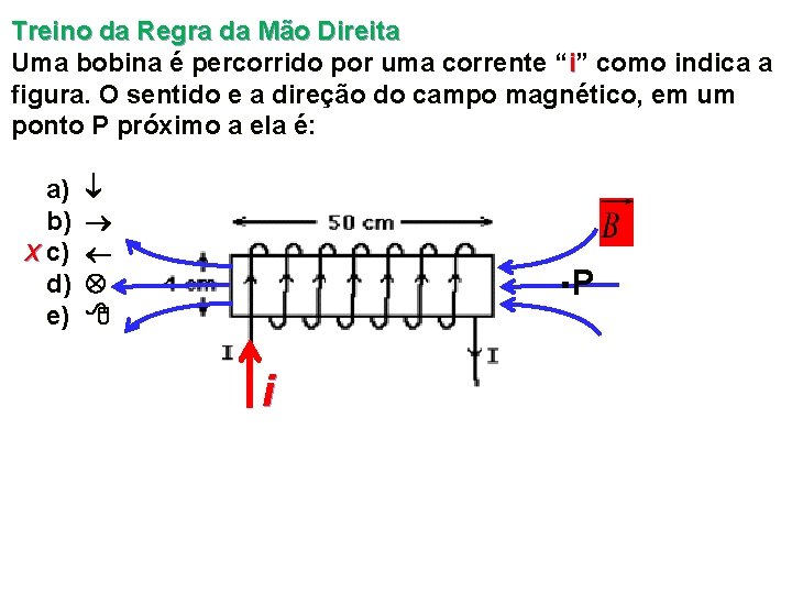 Treino da Regra da Mão Direita Uma bobina é percorrido por uma corrente “i” Treino da Regra da Mão Direita Uma bobina é percorrido por uma corrente “i”