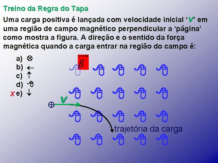 Treino da Regra do Tapa Uma carga positiva é lançada com velocidade inicial ‘v’ Treino da Regra do Tapa Uma carga positiva é lançada com velocidade inicial ‘v’