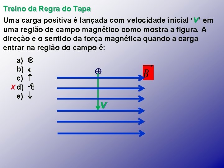 Treino da Regra do Tapa Uma carga positiva é lançada com velocidade inicial ‘v’ Treino da Regra do Tapa Uma carga positiva é lançada com velocidade inicial ‘v’