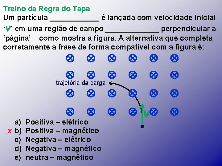 Treino da Regra do Tapa Um partícula ______ é lançada com velocidade inicial ‘v’ Treino da Regra do Tapa Um partícula ______ é lançada com velocidade inicial ‘v’