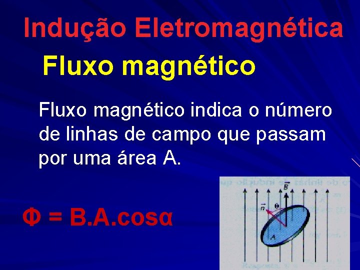 Indução Eletromagnética Fluxo magnético indica o número de linhas de campo que passam por Indução Eletromagnética Fluxo magnético indica o número de linhas de campo que passam por
