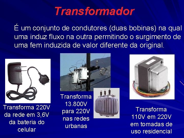 Transformador É um conjunto de condutores (duas bobinas) na qual uma induz fluxo na Transformador É um conjunto de condutores (duas bobinas) na qual uma induz fluxo na