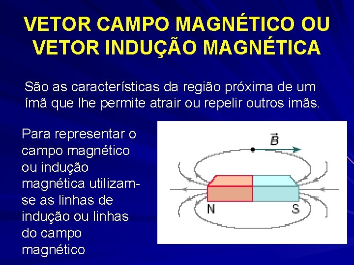 VETOR CAMPO MAGNÉTICO OU VETOR INDUÇÃO MAGNÉTICA São as características da região próxima de VETOR CAMPO MAGNÉTICO OU VETOR INDUÇÃO MAGNÉTICA São as características da região próxima de