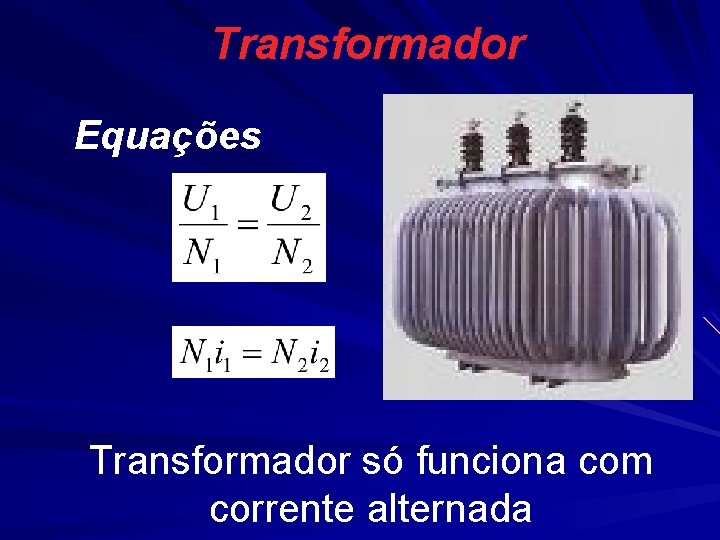 Transformador Equações Transformador só funciona com corrente alternada Transformador Equações Transformador só funciona com corrente alternada