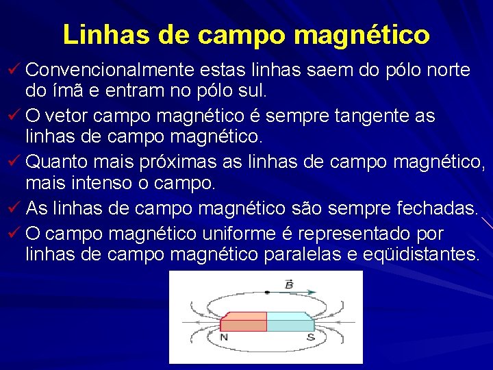 Linhas de campo magnético ü Convencionalmente estas linhas saem do pólo norte do ímã Linhas de campo magnético ü Convencionalmente estas linhas saem do pólo norte do ímã