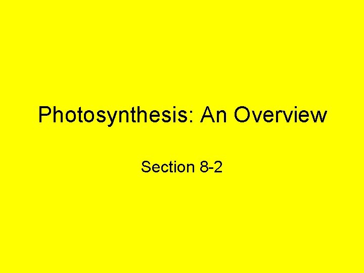 Photosynthesis: An Overview Section 8 -2 Photosynthesis: An Overview Section 8 -2