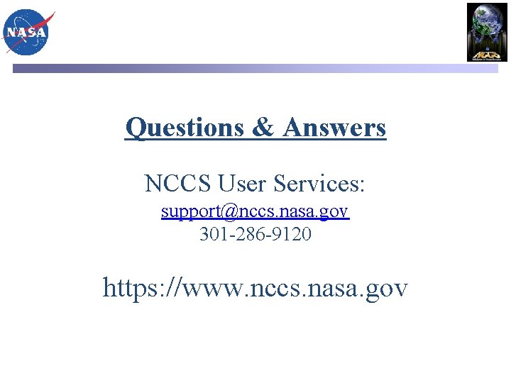 Questions & Answers NCCS User Services: support@nccs. nasa. gov 301 -286 -9120 https: //www.