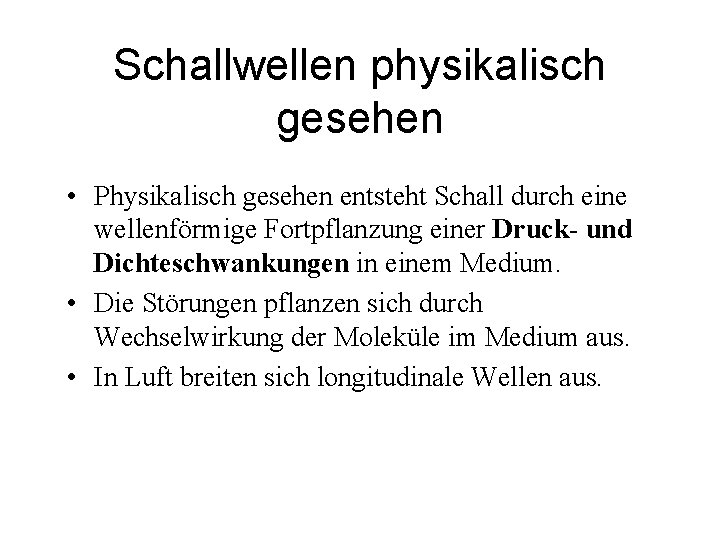 Schallwellen physikalisch gesehen • Physikalisch gesehen entsteht Schall durch eine wellenförmige Fortpflanzung einer Druck-