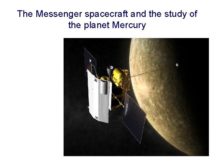 The Messenger spacecraft and the study of the planet Mercury Launch: 2005 First flyby: