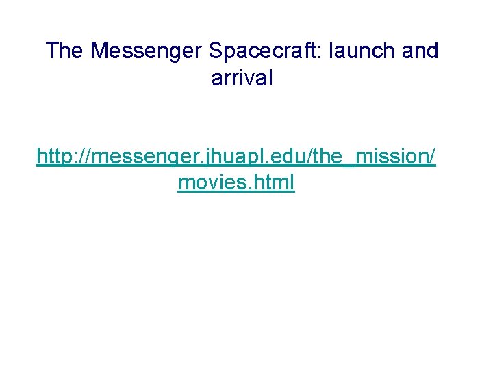 The Messenger Spacecraft: launch and arrival http: //messenger. jhuapl. edu/the_mission/ movies. html 