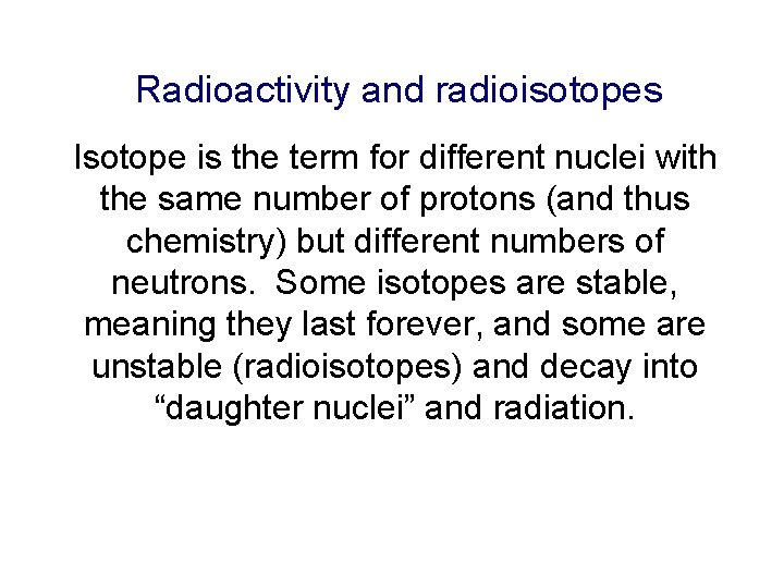 Radioactivity and radioisotopes Isotope is the term for different nuclei with the same number