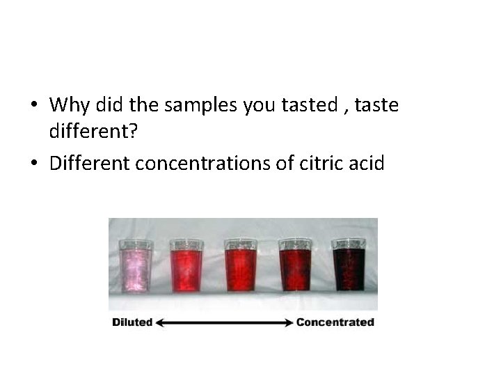  • Why did the samples you tasted , taste different? • Different concentrations