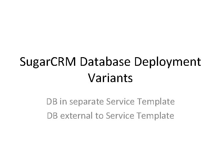 Sugar. CRM Database Deployment Variants DB in separate Service Template DB external to Service