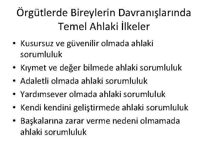 Örgütlerde Bireylerin Davranışlarında Temel Ahlaki İlkeler • Kusursuz ve güvenilir olmada ahlaki sorumluluk •