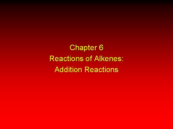 Chapter 6 Reactions of Alkenes: Addition Reactions 