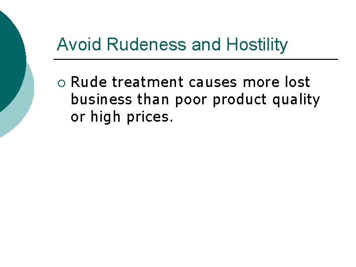 Avoid Rudeness and Hostility ¡ Rude treatment causes more lost business than poor product